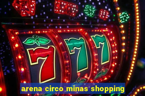 arena circo minas shopping